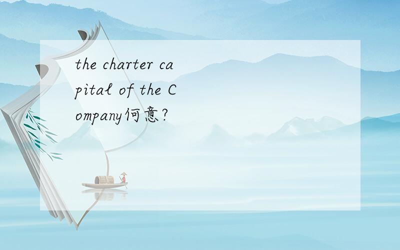 the charter capital of the Company何意?
