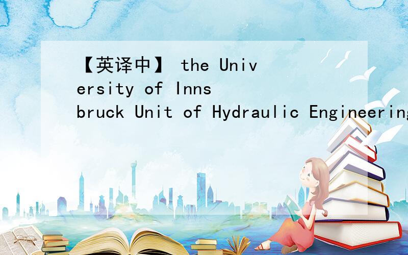 【英译中】 the University of Innsbruck Unit of Hydraulic Engineering