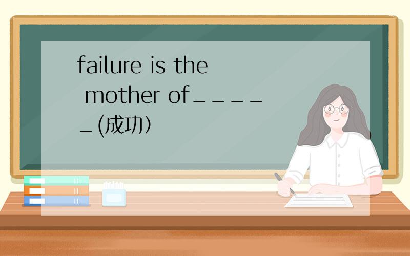 failure is the mother of_____(成功）
