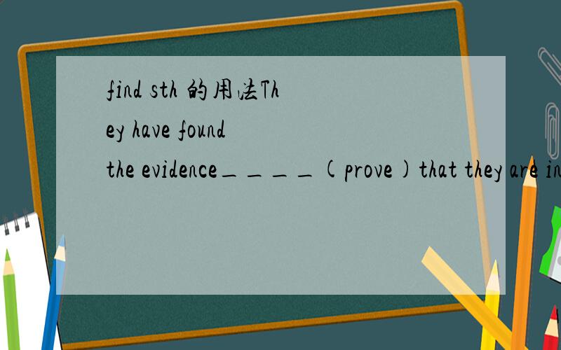 find sth 的用法They have found the evidence____(prove)that they are innocent.是动词填空,该填什么啊