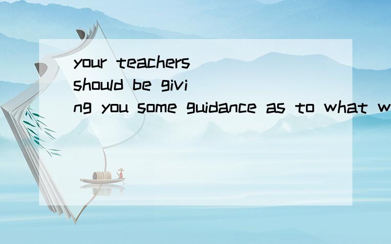 your teachers should be giving you some guidance as to what will be on the exam your teachers should be giving you some guidance as to what will be on the exam as to 是关于的意思吗 what will be on the exam