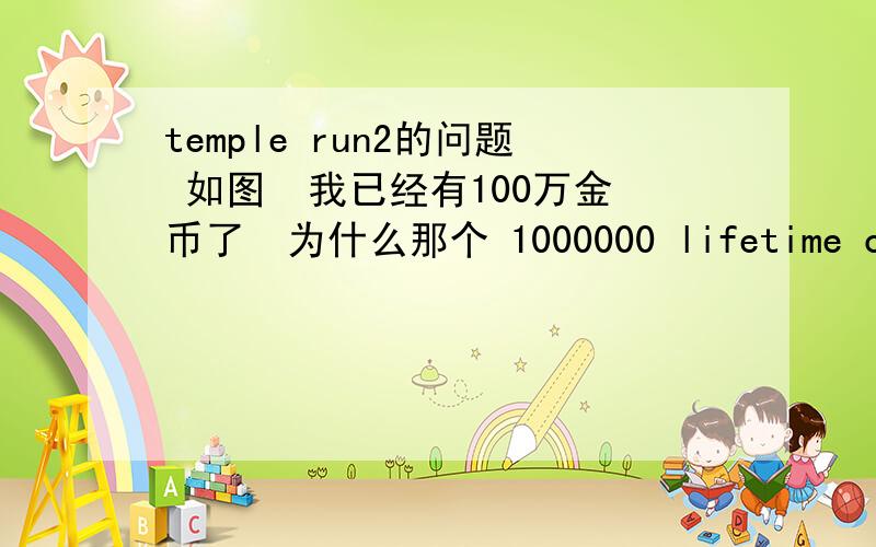 temple run2的问题 如图  我已经有100万金币了  为什么那个 1000000 lifetime coins的任务还没完成?