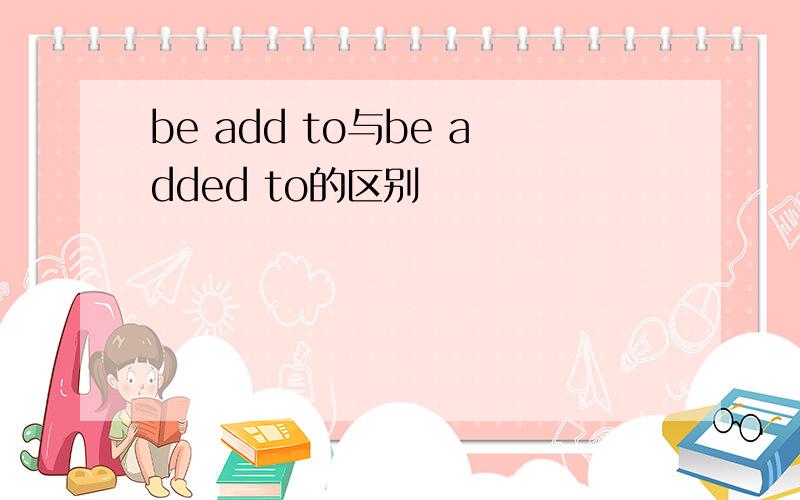 be add to与be added to的区别