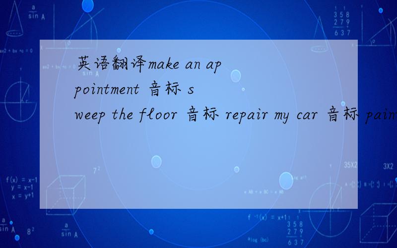 英语翻译make an appointment 音标 sweep the floor 音标 repair my car 音标 paint this room 的音标