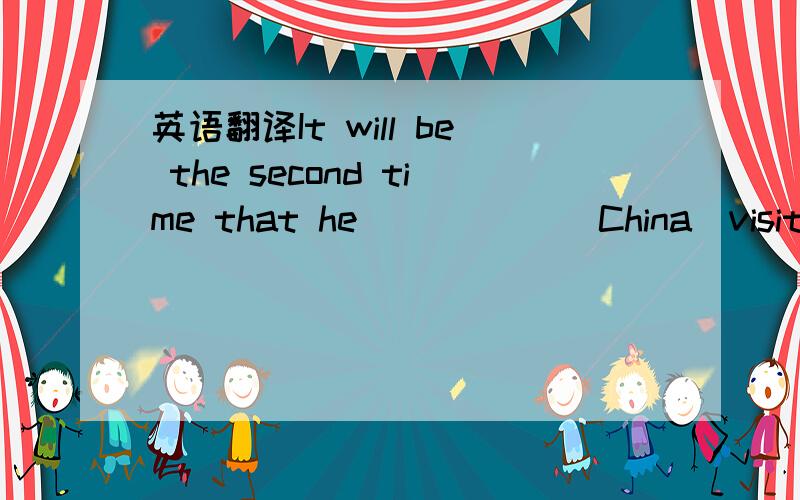 英语翻译It will be the second time that he ______China(visit)用什么时态
