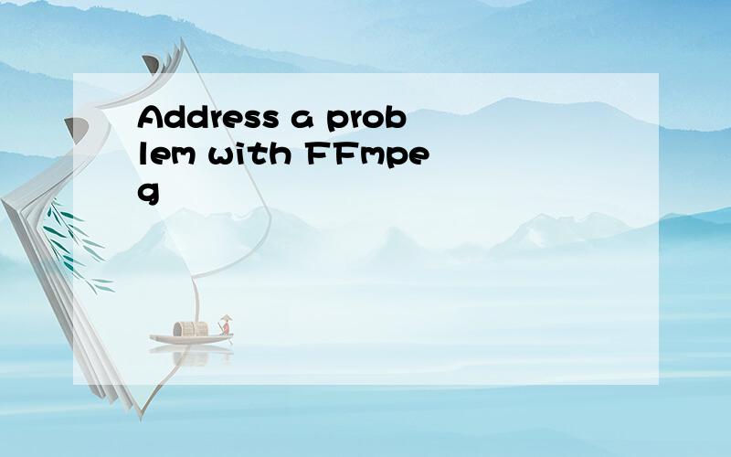 Address a problem with FFmpeg