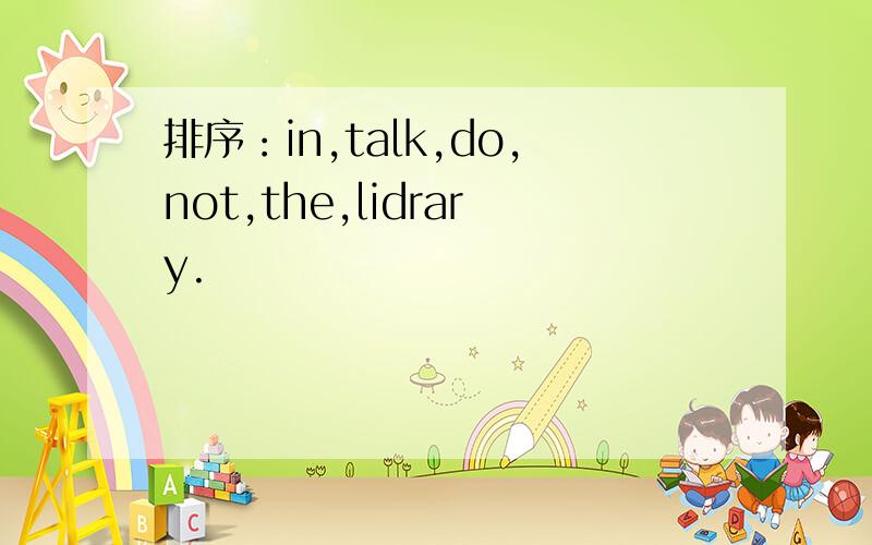 排序：in,talk,do,not,the,lidrary.
