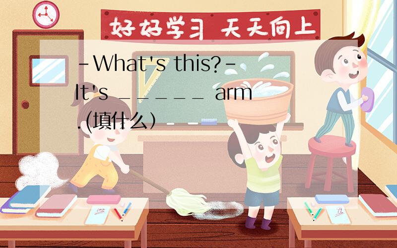 -What's this?-It's _____ arm.(填什么）