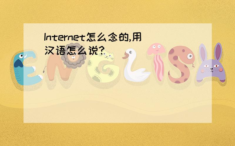 Internet怎么念的,用汉语怎么说?