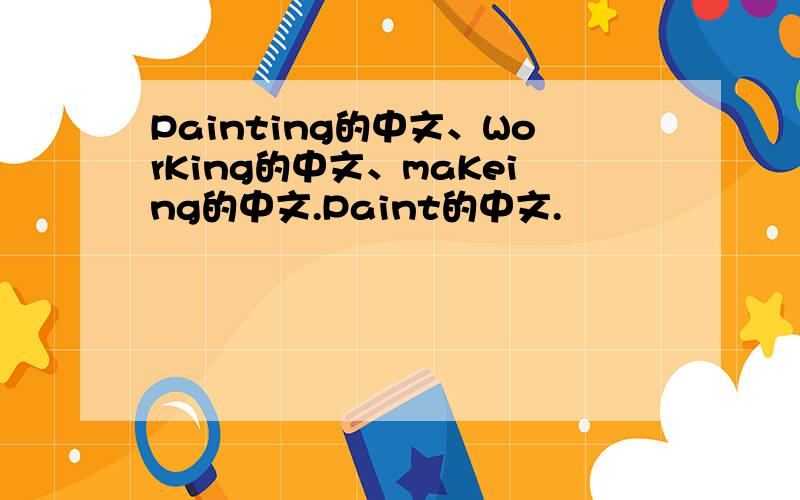 Painting的中文、WorKing的中文、maKeing的中文.Paint的中文.