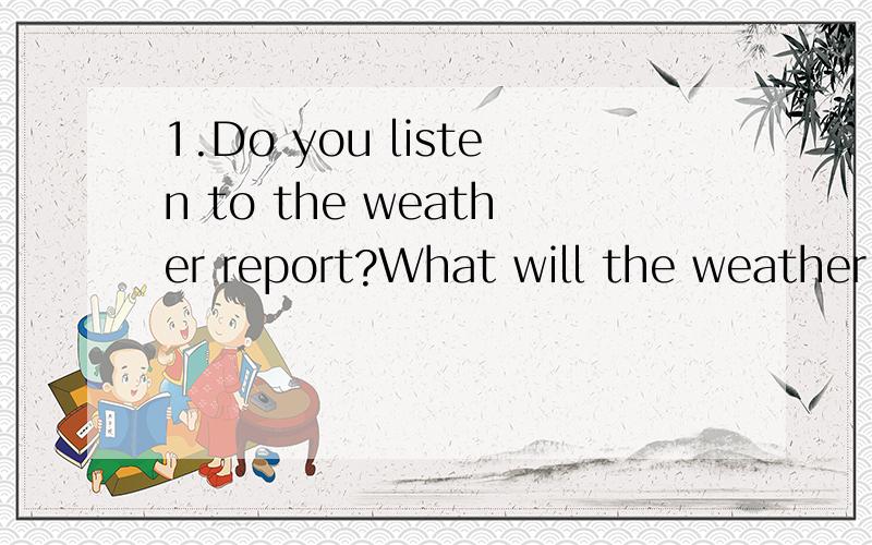 1.Do you listen to the weather report?What will the weather be _____ tomorrow?2.-What's the ____of the mobile phone?-It's 1,000 yuan3.除了足球,你喜欢其它运动吗?Do you like other sports ____ ____ as football?