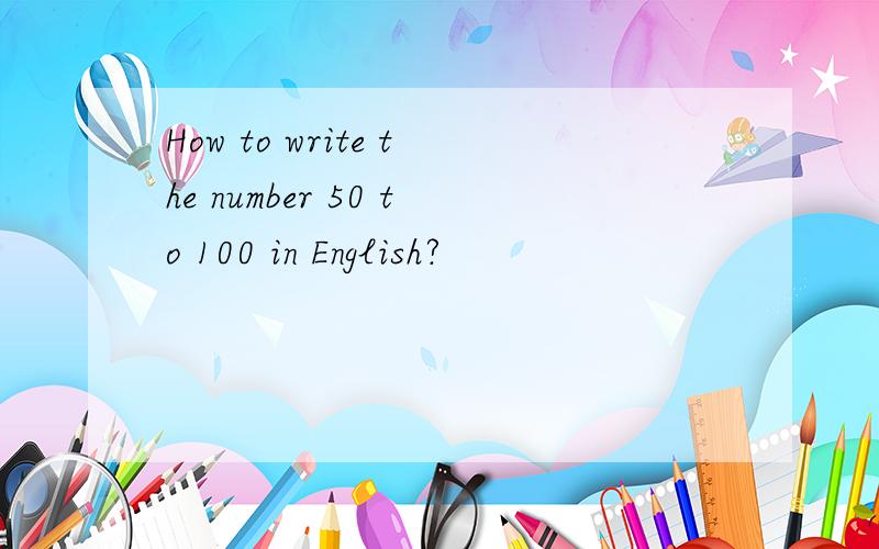 How to write the number 50 to 100 in English?