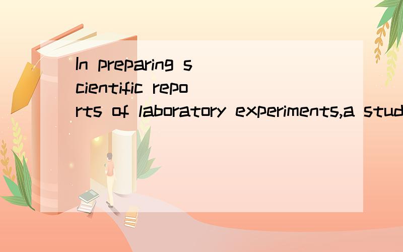 In preparing scientific reports of laboratory experiments,a student should ＿＿his findings in logical order and clear language.A.furnish B.propose C.raise Dpresent.