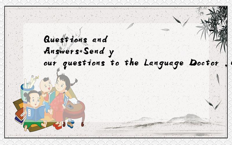 Questions and Answers*Send your questions to the Language Doctor ,nse@fltrp.com.Many students ask for advice about improving their English .There are three basic questions.The first question is about real English .Li hao from Hubei wrote,I enjoy watc