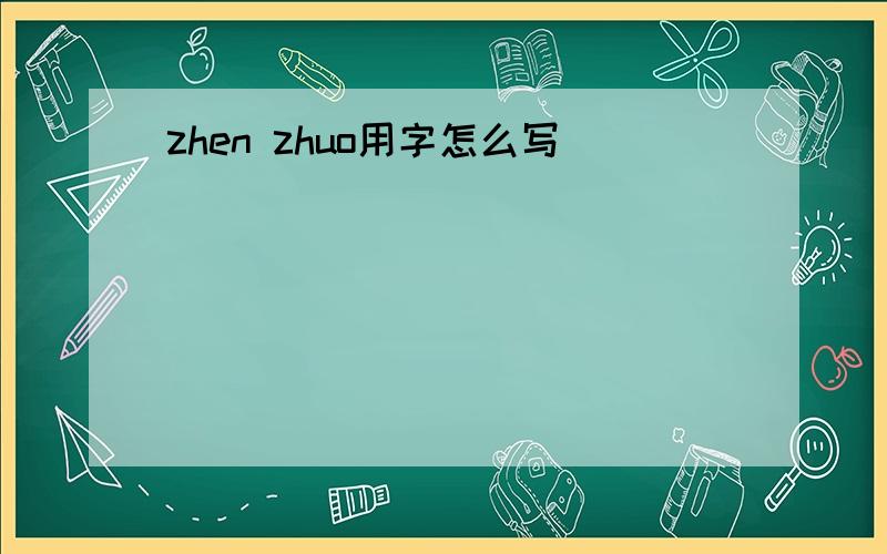 zhen zhuo用字怎么写