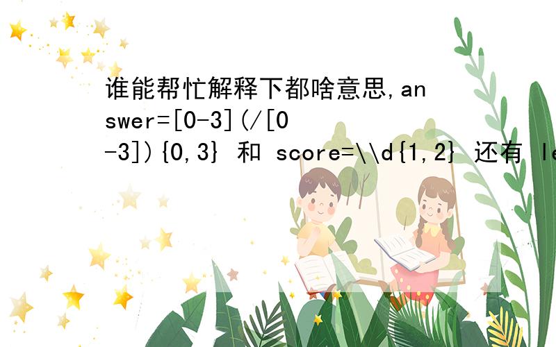 谁能帮忙解释下都啥意思,answer=[0-3](/[0-3]){0,3} 和 score=\\d{1,2} 还有 level=([1-9]|10)