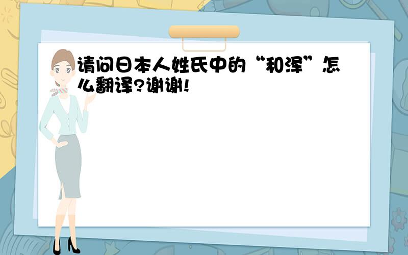 请问日本人姓氏中的“和泽”怎么翻译?谢谢!