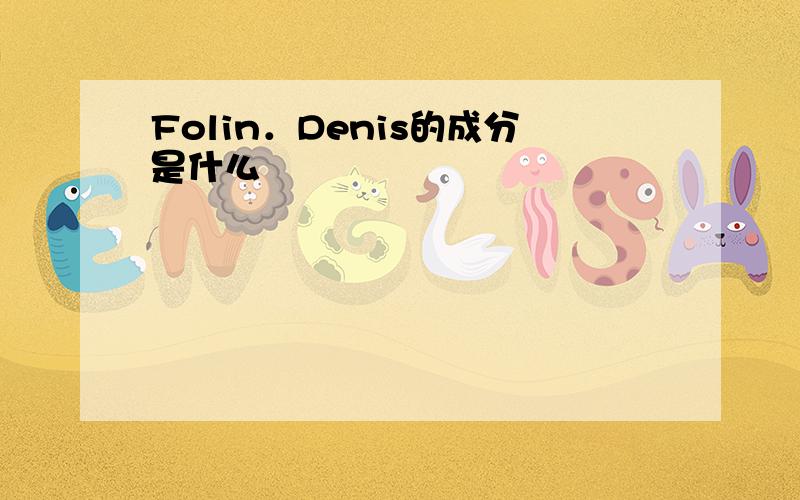 Folin．Denis的成分是什么