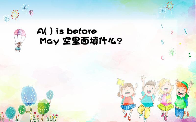 A( ) is before May 空里面填什么?