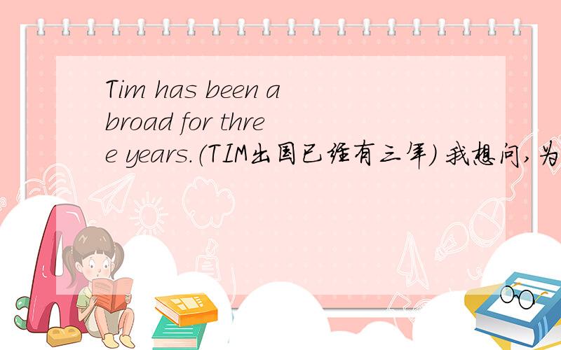 Tim has been abroad for three years.（TIM出国已经有三年） 我想问,为什么不是 tim has been to ,而这个,up till now i have been to New york three times.为什么加to