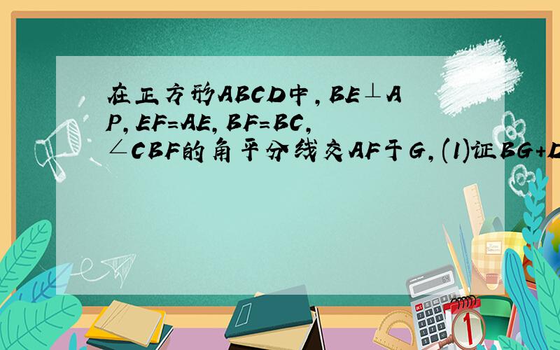 在正方形ABCD中,BE⊥AP,EF=AE,BF=BC,∠CBF的角平分线交AF于G,(1)证BG+DG=根号下2AG (2)AB=2,P为BC中点,CF