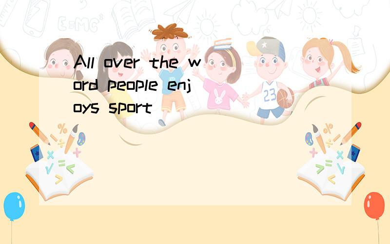 All over the word people enjoys sport