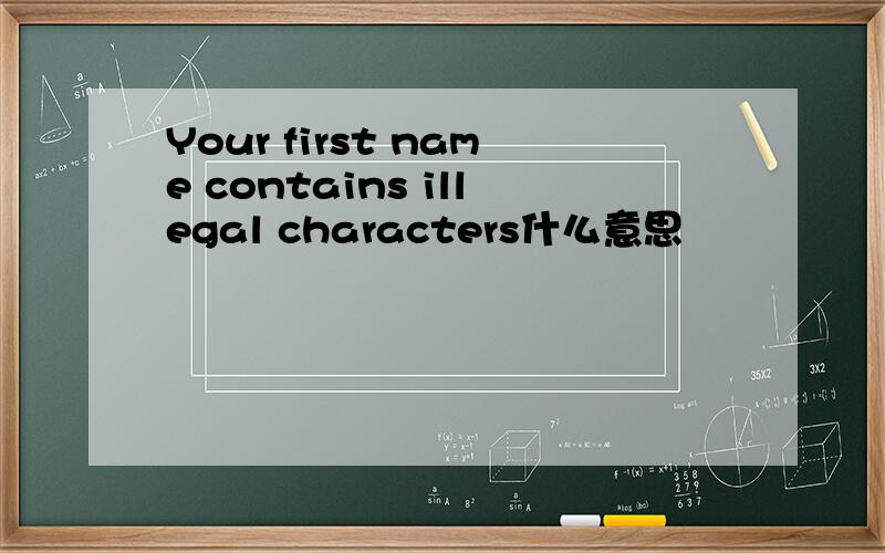 Your first name contains illegal characters什么意思