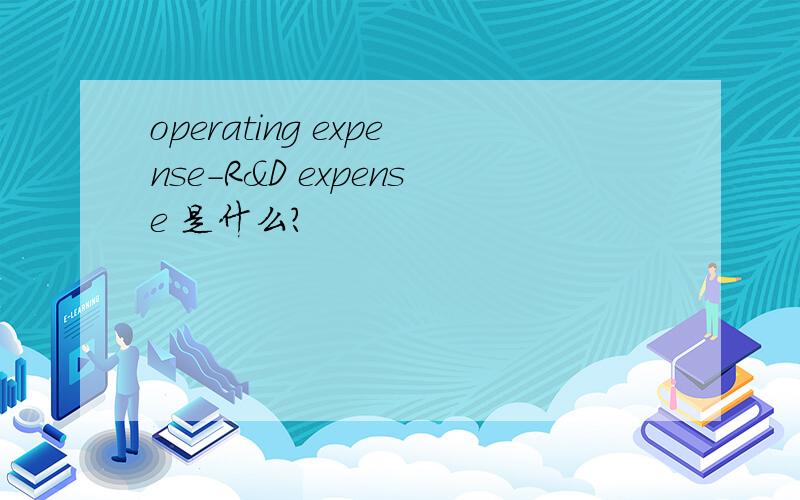 operating expense-R&D expense 是什么?