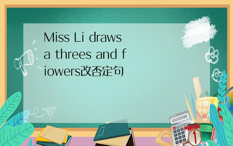 Miss Li draws a threes and fiowers改否定句
