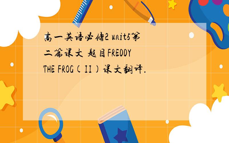 高一英语必修2 unit5第二篇课文 题目FREDDY THE FROG(II)课文翻译.
