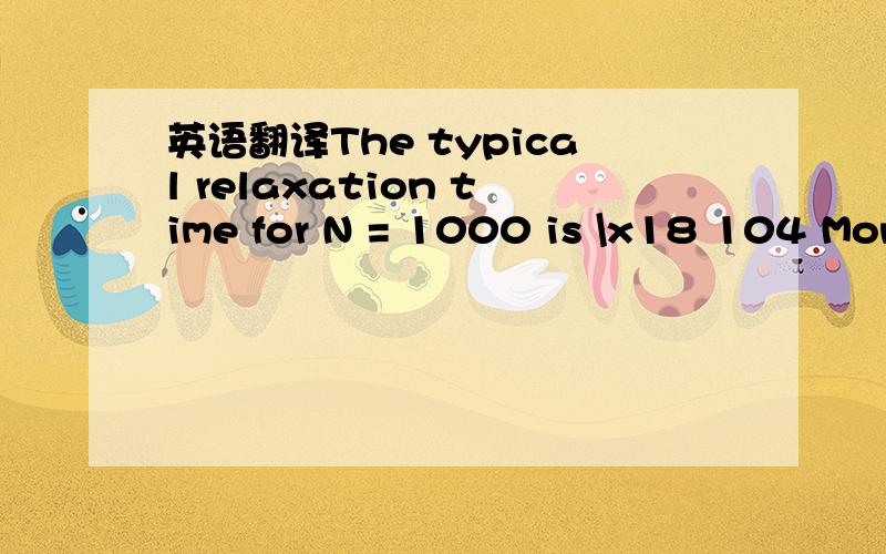 英语翻译The typical relaxation time for N = 1000 is \x18 104 Monte Carlo steps (MCS).\x18 104 乱码了，是 10^4不懂这是什么还是就是relaxation time 是什么？