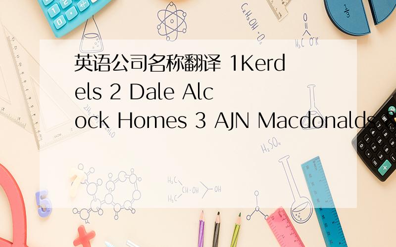 英语公司名称翻译 1Kerdels 2 Dale Alcock Homes 3 AJN Macdonalds & Associates