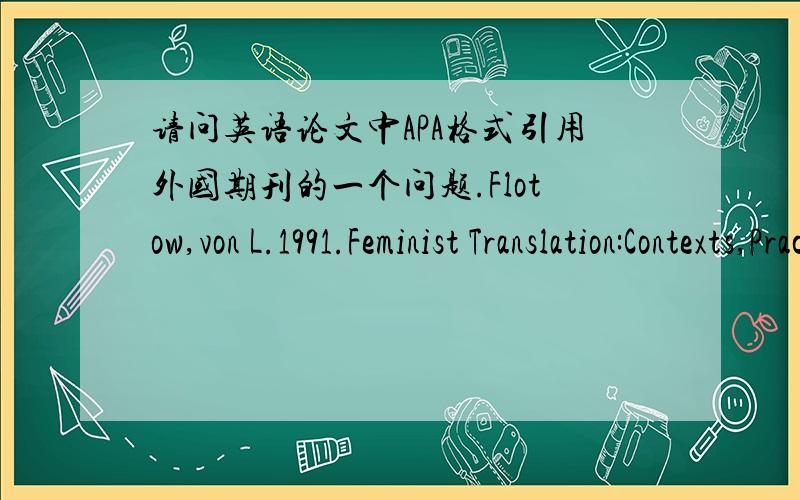 请问英语论文中APA格式引用外国期刊的一个问题.Flotow,von L.1991.Feminist Translation:Contexts,Practice,Theories.TTR:4(2).这里的4和2代表什么?volume?issue?