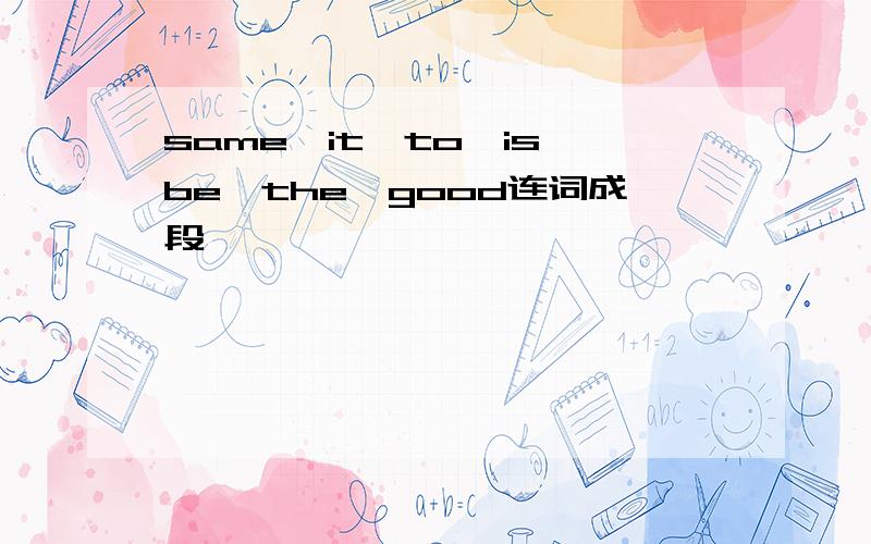 same,it,to,is,be,the,good连词成段