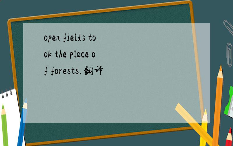 open fields took the place of forests.翻译