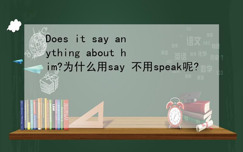 Does it say anything about him?为什么用say 不用speak呢?