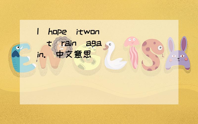 I  hope  itwon  t  rain  again.  中文意思