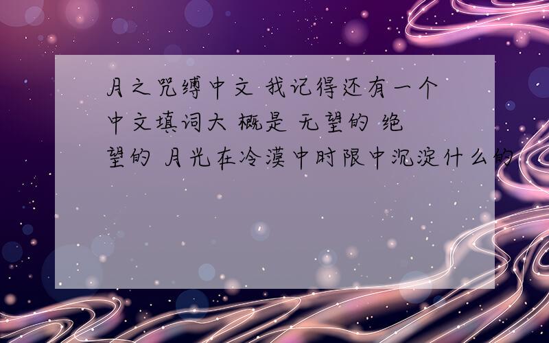 月之咒缚中文 我记得还有一个中文填词大 概是 无望的 绝望的 月光在冷漠中时限中沉淀什么的