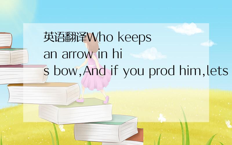 英语翻译Who keeps an arrow in his bow,And if you prod him,lets it go?A fervent friend,a subtle foe Scorpio