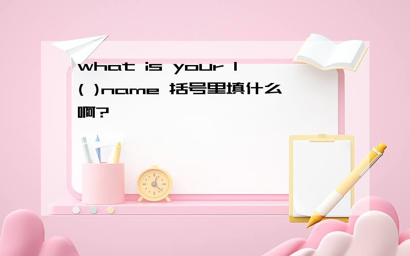 what is your I( )name 括号里填什么啊?
