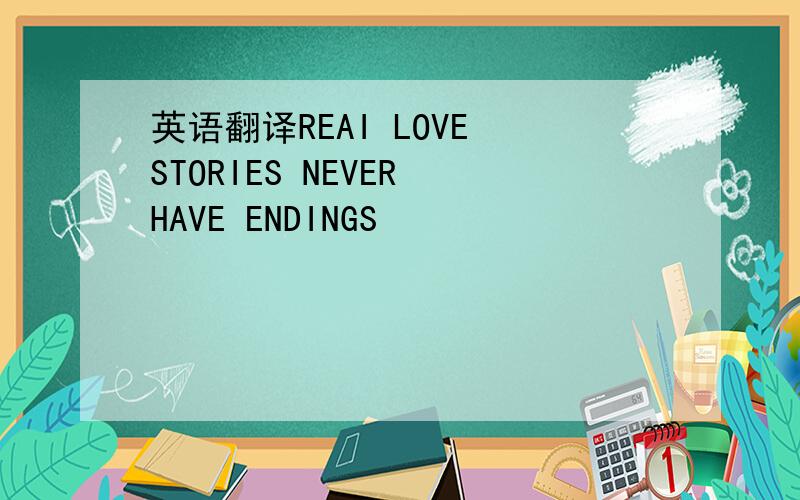 英语翻译REAI LOVE STORIES NEVER HAVE ENDINGS