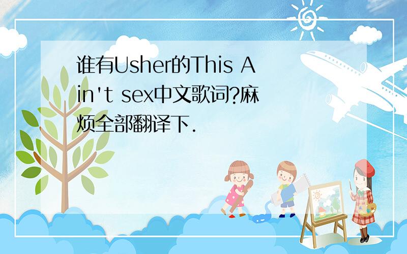 谁有Usher的This Ain't sex中文歌词?麻烦全部翻译下.