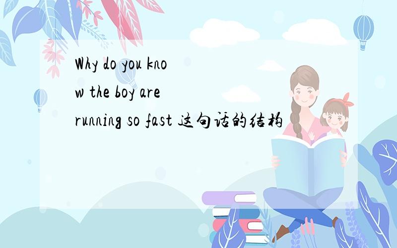 Why do you know the boy are running so fast 这句话的结构