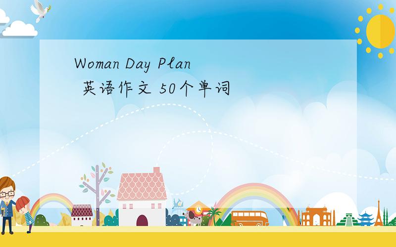 Woman Day Plan 英语作文 50个单词
