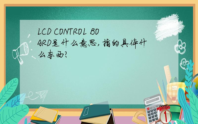 LCD CONTROL BOARD是什么意思,指的具体什么东西?