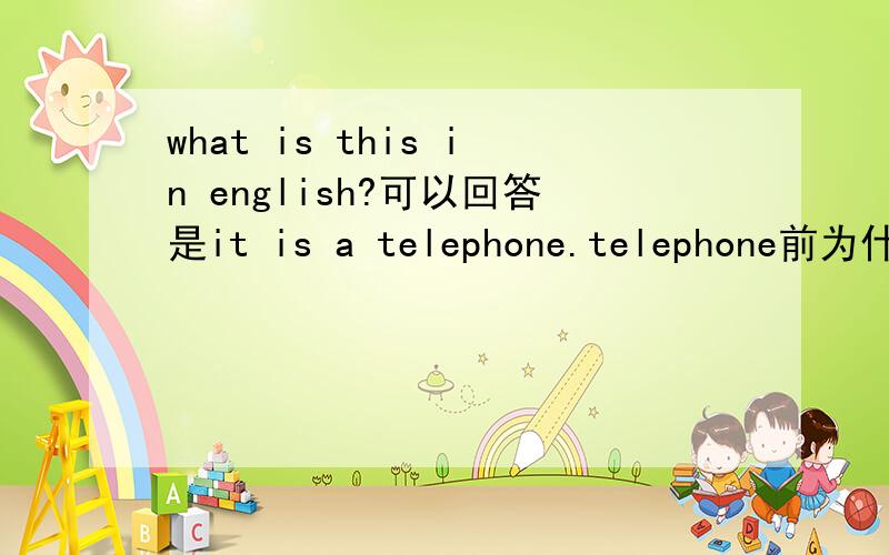 what is this in english?可以回答是it is a telephone.telephone前为什么不加a
