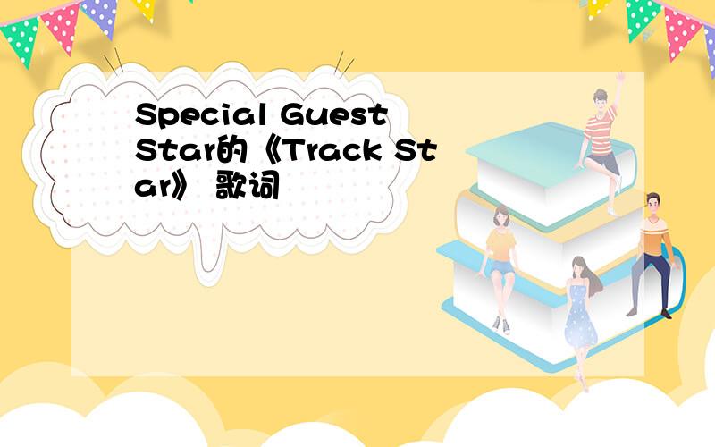 Special Guest Star的《Track Star》 歌词