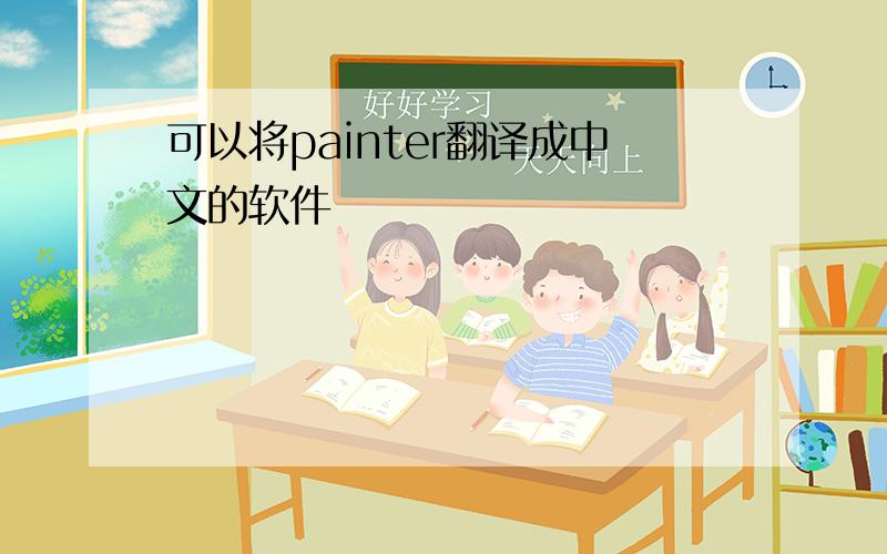 可以将painter翻译成中文的软件