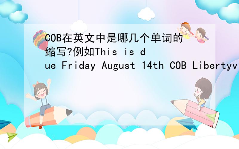 COB在英文中是哪几个单词的缩写?例如This is due Friday August 14th COB Libertyville time.怎么翻译