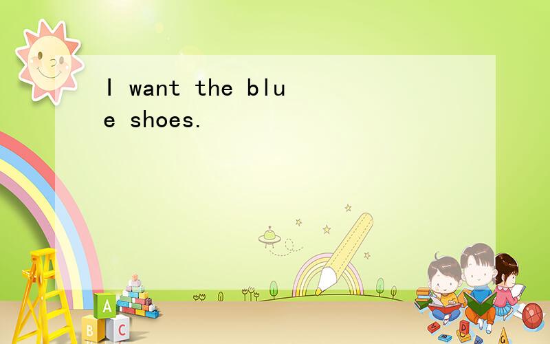 I want the blue shoes.